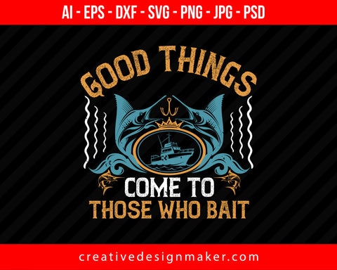 Good things come to those who bait Fishing Print Ready Editable T-Shirt SVG Design!