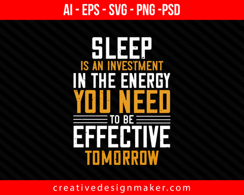 Sleep is an investment in the energy you need to be effective tomorrow Print Ready Editable T-Shirt SVG Design!