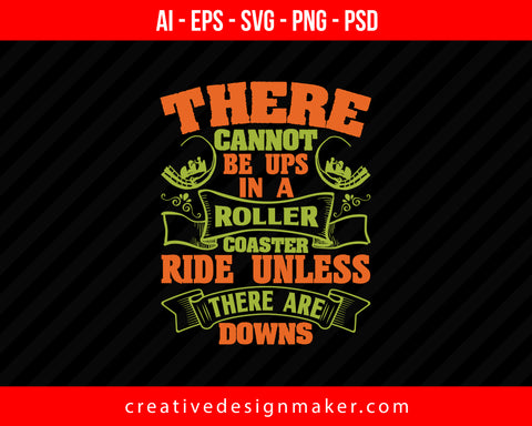 There cannot be Ups in a roller-coaster ride unless there are Downs Print Ready Editable T-Shirt SVG Design!