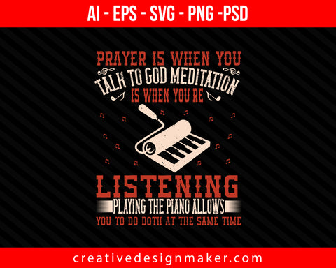 Prayer is when you talk to God. Meditation is when you're listening. Playing the piano allows you to do both at Print Ready Editable T-Shirt SVG Design!