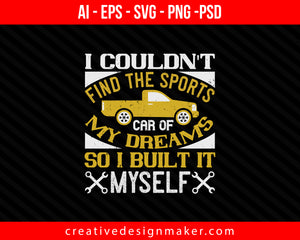 I couldn't find the sports car of my dreams, so I built it myself Print Ready Editable T-Shirt SVG Design!