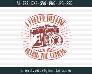 I Prefer Working Behind The Camera Photography Print Ready Editable T-Shirt SVG Design!