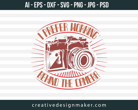 I Prefer Working Behind The Camera Photography Print Ready Editable T-Shirt SVG Design!