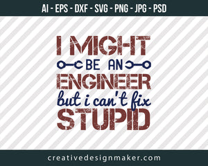 I Might Be An Engineer But I Can't Fix Stupid Print Ready Editable T-Shirt SVG Design!