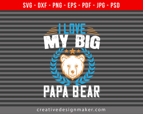 I love my big papa bear Bear Print Ready Editable T-Shirt SVG Design!