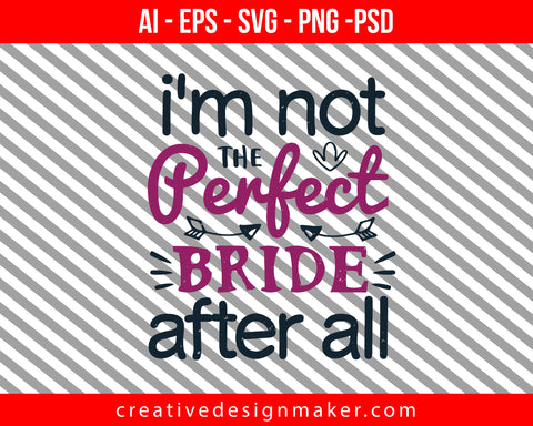 I'm not the perfect bride after all Bride Print Ready Editable T-Shirt SVG Design!