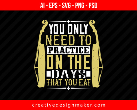 You only need to practice on the days that you eat Violin Print Ready Editable T-Shirt SVG Design!