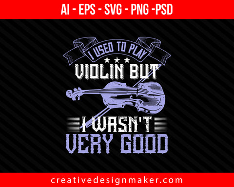 I used to play violin but i wasn't very good Print Ready Editable T-Shirt SVG Design!