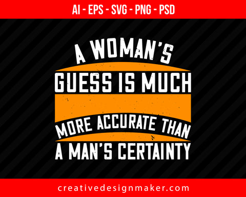 A Woman's guess is much more accurate than a man's certainty Print Ready Editable T-Shirt SVG Design!