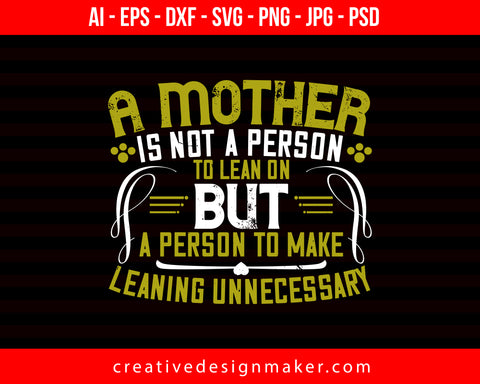 A Mother Is Not A Person To Lean On Mom Print Ready Editable T-Shirt SVG Design!