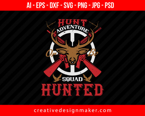 Hunt Adventure Or Be Squad Hunted Print Ready Editable T-Shirt SVG Design!