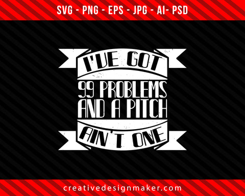 I've got 99 problems and a pitch ain't one Climbing Print Ready Editable T-Shirt SVG Design!