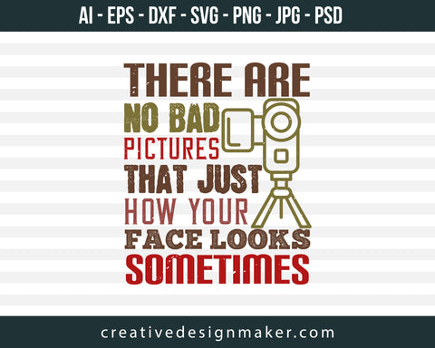 There Are No Bad Pictures That Just How You Face Looks Sometimes Photography Print Ready Editable T-Shirt SVG Design!