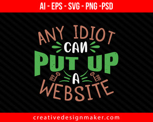 Any idiot can put up a website Internet Print Ready Editable T-Shirt SVG Design!