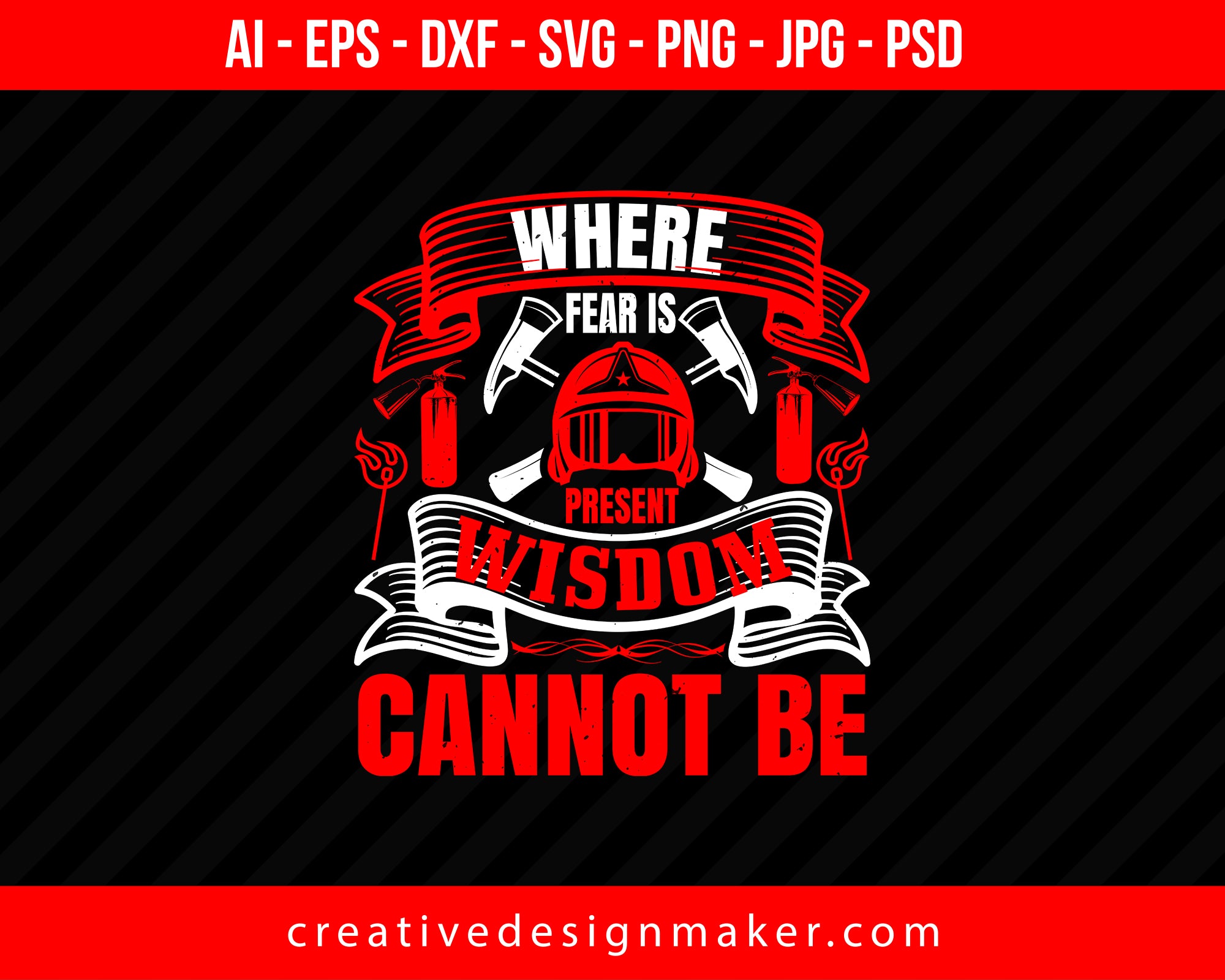 Where Fear Is Present, Wisdom Cannot Be Firefighter Print Ready Editable T-Shirt SVG Design!