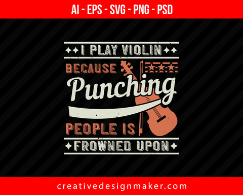 I play violin because punching people is frowned upon Print Ready Editable T-Shirt SVG Design!