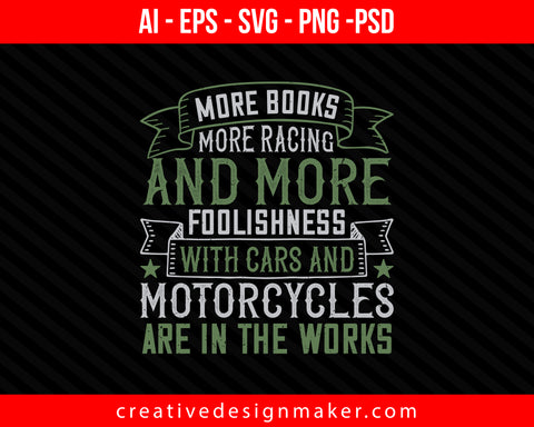 More books, more racing and more foolishness with cars and motorcycles are in the works Car Print Ready Editable T-Shirt SVG Design!