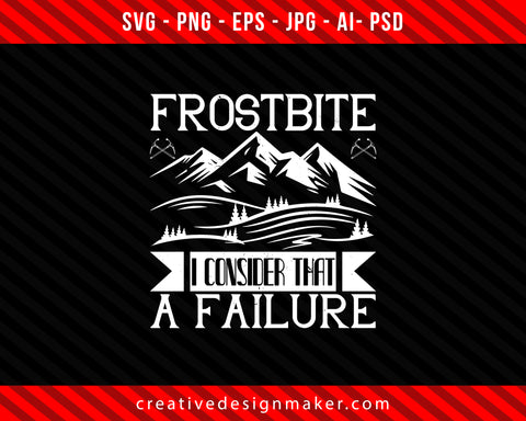 Frostbite I consider that a failure Climbing Print Ready Editable T-Shirt SVG Design!