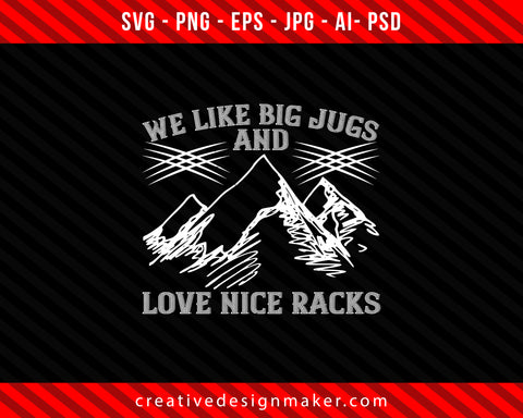 We like big jugs and love nice racks Climbing Print Ready Editable T-Shirt SVG Design!