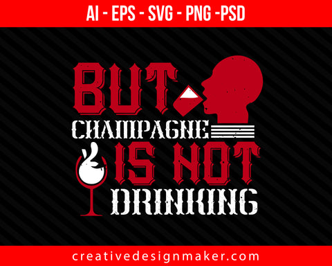 But Champagne is not Drinking Print Ready Editable T-Shirt SVG Design!