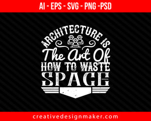 Architecture is the art of how to waste space Print Ready Editable T-Shirt SVG Design!