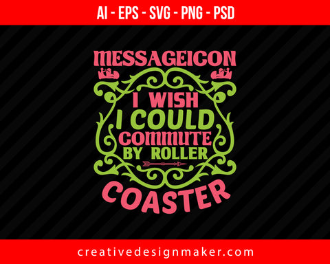 Messageicon I Wish I Could Commute By Roller Coaster Print Ready Editable T-Shirt SVG Design!