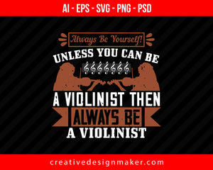 Always be yourself! unless you can be a violinist then always be a violinist Print Ready Editable T-Shirt SVG Design!