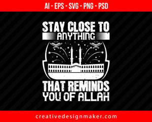 Stay close to anything that reminds you of ALLAH Islamic Print Ready Editable T-Shirt SVG Design!