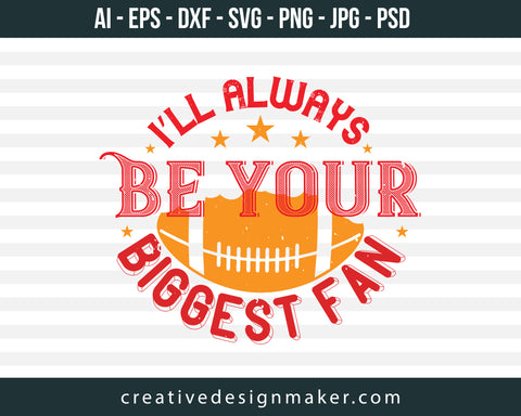 I'll Always Be Your Biggest Fan Football Print Ready Editable T-Shirt SVG Design!