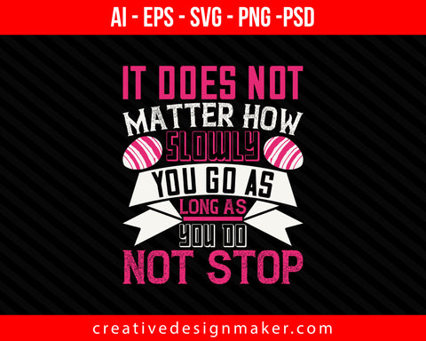 It does not matter how slowly you go as long as you do not stopp Easter Print Ready Editable T-Shirt SVG Design!