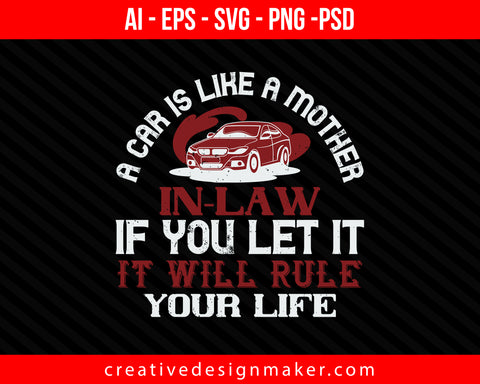A car is like a mother-in-law - if you let it, it will rule your life Print Ready Editable T-Shirt SVG Design!