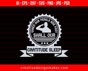 When Our Perils Are Past, Shall Our Gratitude Sleep Veterans Day Print Ready Editable T-Shirt SVG Design!