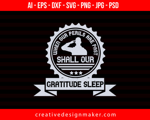 When Our Perils Are Past, Shall Our Gratitude Sleep Veterans Day Print Ready Editable T-Shirt SVG Design!