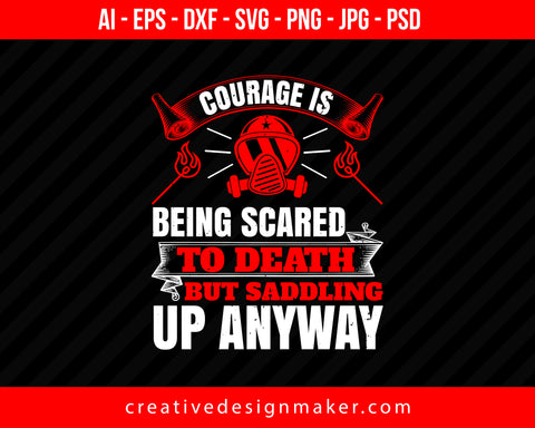 Courage Is Being Scared To Death, But Saddling Up Anyway Firefighter Print Ready Editable T-Shirt SVG Design!