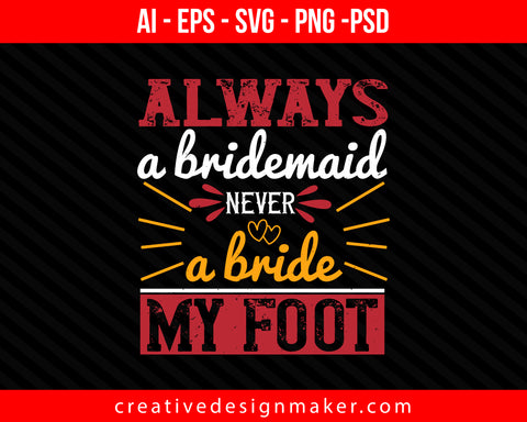 Always a bridesmaid never a bride my foot Print Ready Editable T-Shirt SVG Design!