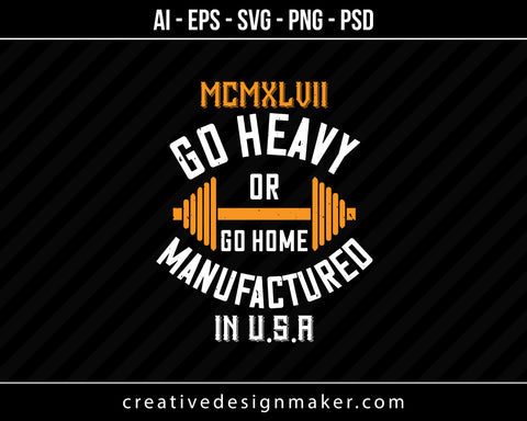 Mcmxlvii Go Heavy Or Go Home Manufactured In Gym Print Ready Editable T-Shirt SVG Design!