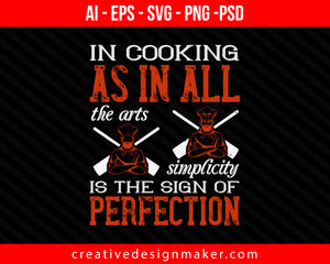 In cooking, as in all the arts, simplicity is the sign of perfection Cooking Print Ready Editable T-Shirt SVG Design!