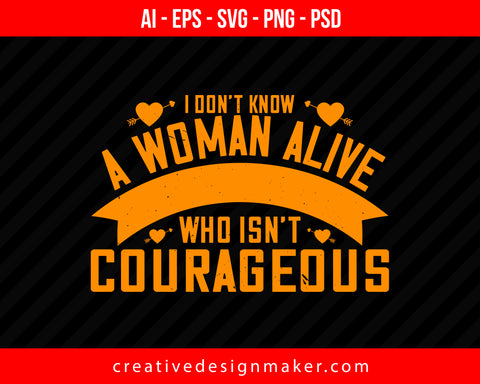 I don't know a woman alive who isn't courageous Women's Day Print Ready Editable T-Shirt SVG Design!