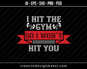 I Hit The Gym So I Would Not Hit You Print Ready Editable T-Shirt SVG Design!