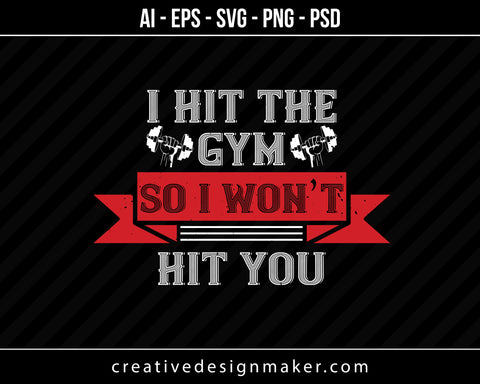 I Hit The Gym So I Would Not Hit You Print Ready Editable T-Shirt SVG Design!