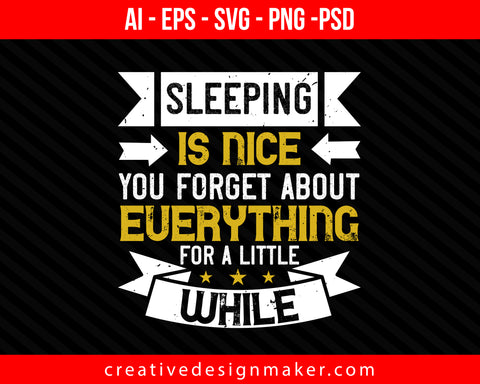 Sleeping is nice. You forget about everything for a little while Print Ready Editable T-Shirt SVG Design!