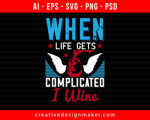 When Life Gets Complicated I Wine Print Ready Editable T-Shirt SVG Design!