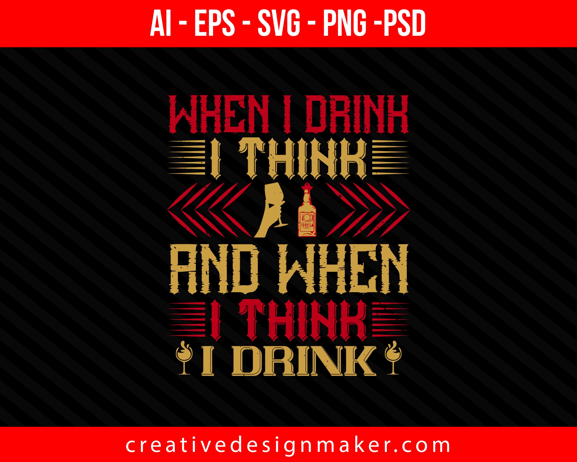 When I drink, I think; and when I think, I drink Print Ready Editable T-Shirt SVG Design!