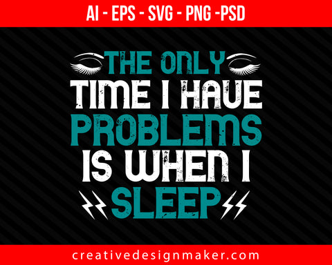 The only time I have problems is when I Sleeping Print Ready Editable T-Shirt SVG Design!
