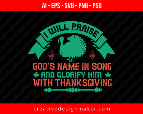 I will praise God’s name in song and glorify him with Thanksgiving Print Ready Editable T-Shirt SVG Design!