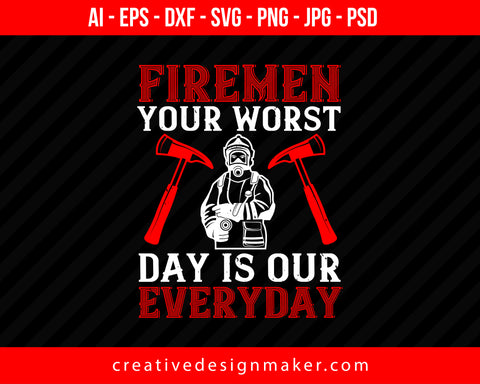 Firemen Your Worst Day Is Our Everyday Firefighter Print Ready Editable T-Shirt SVG Design!