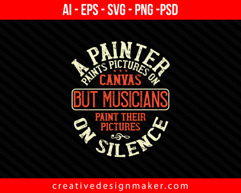 A painter paints pictures on canvas. But musicians paint their pictures on silence Piano Print Ready Editable T-Shirt SVG Design!