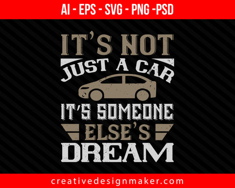 It’s not just a car. It’s someone else’s dream Print Ready Editable T-Shirt SVG Design!