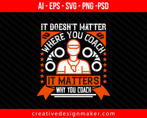 It doesn't matter where you coach, it matters why you coach Print Ready Editable T-Shirt SVG Design!