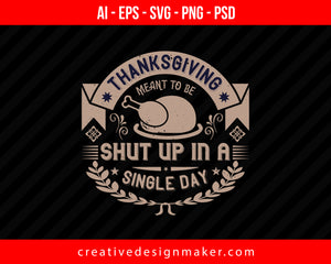 Thanksgiving ment to be shut up in a single day Print Ready Editable T-Shirt SVG Design!